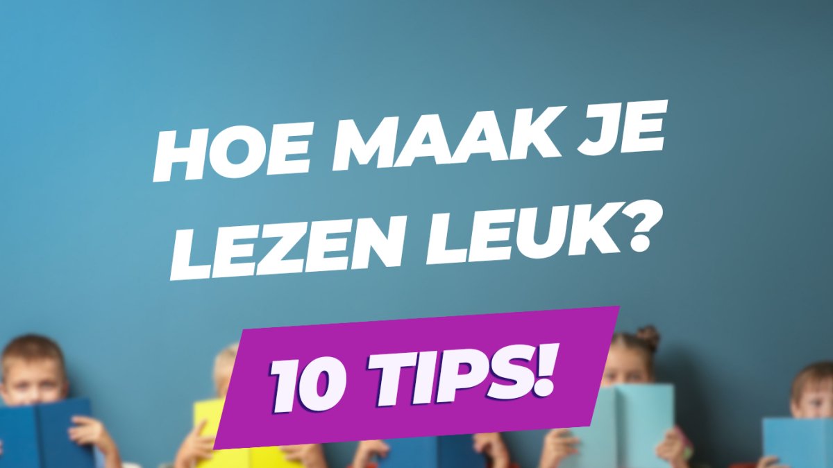 10 tips om lezen leuk te maken en tips om lezen te stimuleren